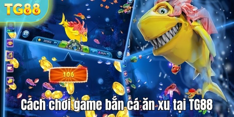 Chi tiết về cách chơi săn cá ăn xu tiền thật tại TG88