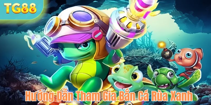 Hướng dẫn các bước tham gia bắn cá rùa xanh tại TG88