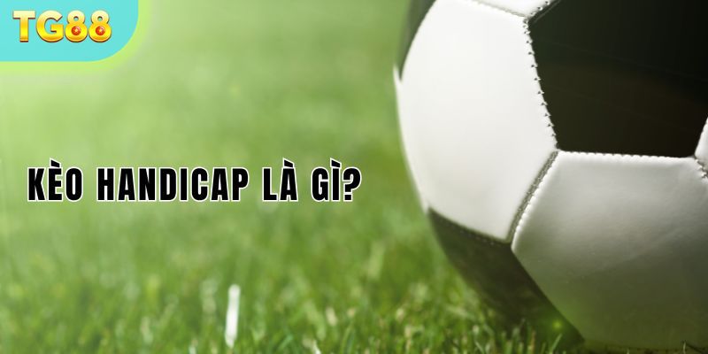 Giải thích chuẩn về kèo Handicap là gì?