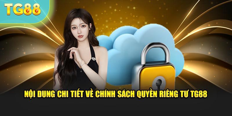 Nội dung chi tiết về chính sách quyền riêng tư TG88