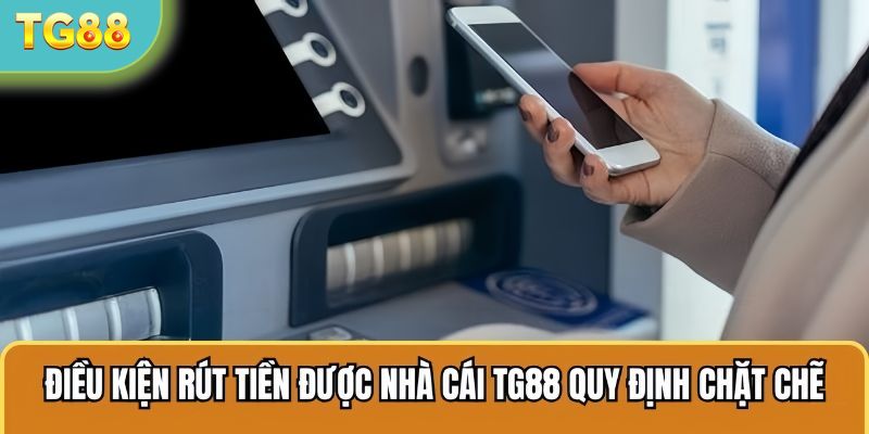 Điều kiện rút tiền được nhà cái TG88 quy định chặt chẽ