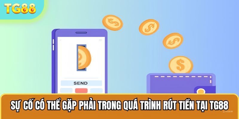 Sự cố có thể gặp phải trong quá trình rút tiền tại TG88