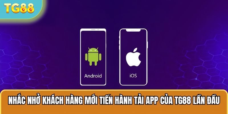 Nhắc nhở khách hàng mới tiến hành tải app của TG88 lần đầu