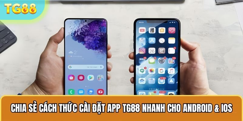 Chia sẻ cách thức cài đặt app TG88 nhanh cho Android & iOS