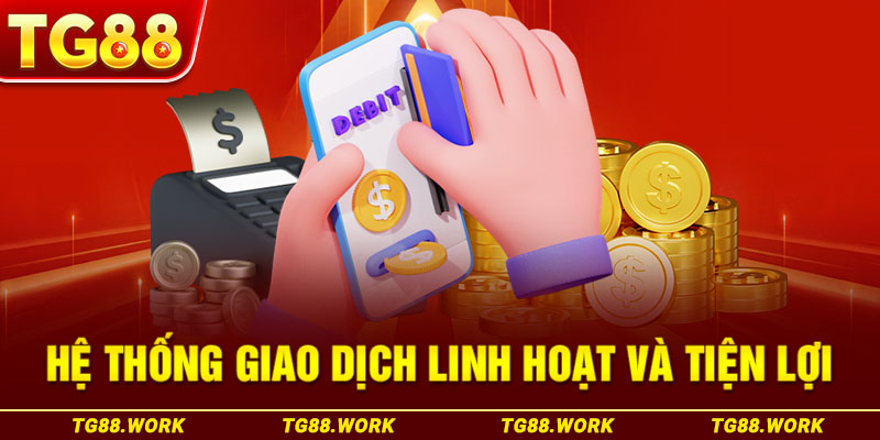 Hệ thống giao dịch linh hoạt và tiện lợi