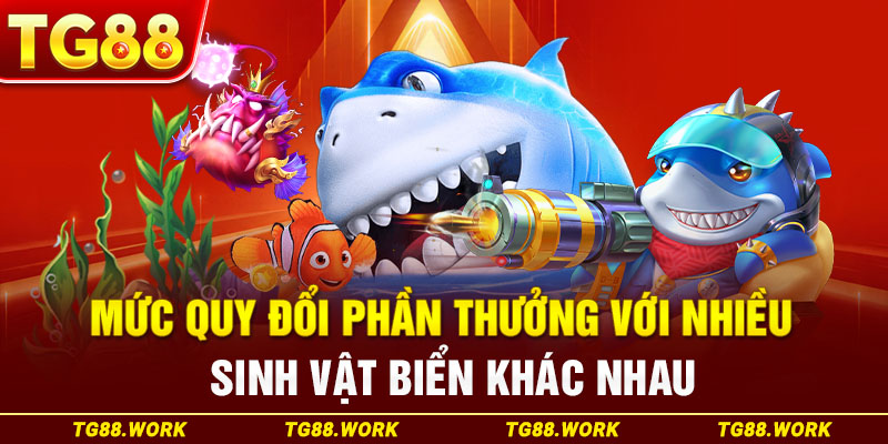 Mức quy đổi phần thưởng với nhiều sinh vật biển khác nhau tại TG88