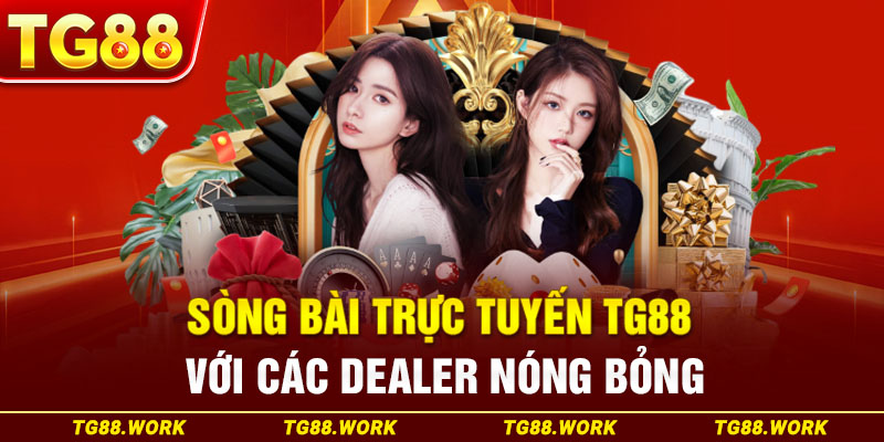 Sòng bài trực tuyến TG88 với các dealer nóng bỏng