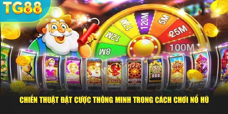 Chiến thuật đặt cược thông minh trong cách chơi nổ hũ