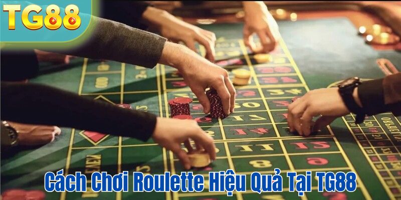 Cách chơi roulette hiệu quả tại TG88