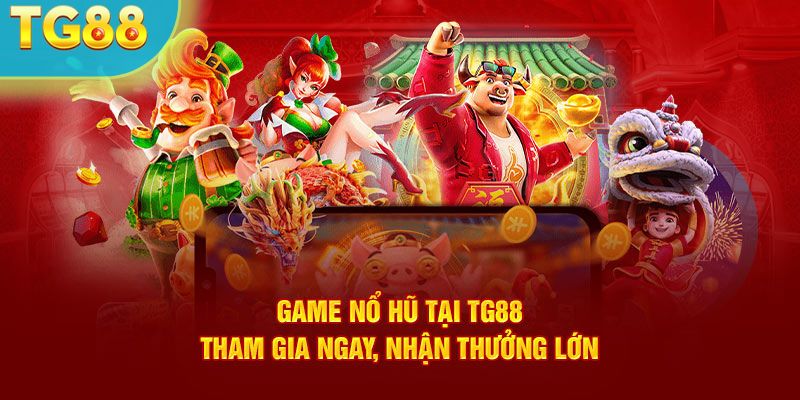 Game nổ hũ tại TG88 - tham gia ngay nhận thưởng lớn